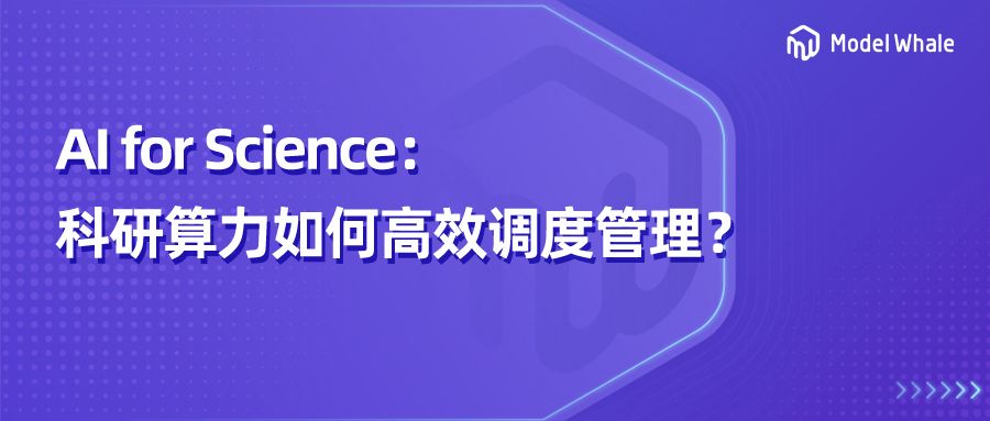 和鲸 ModelWhale：助力人工智能驱动的科学研究，赋能高效算力调度管理